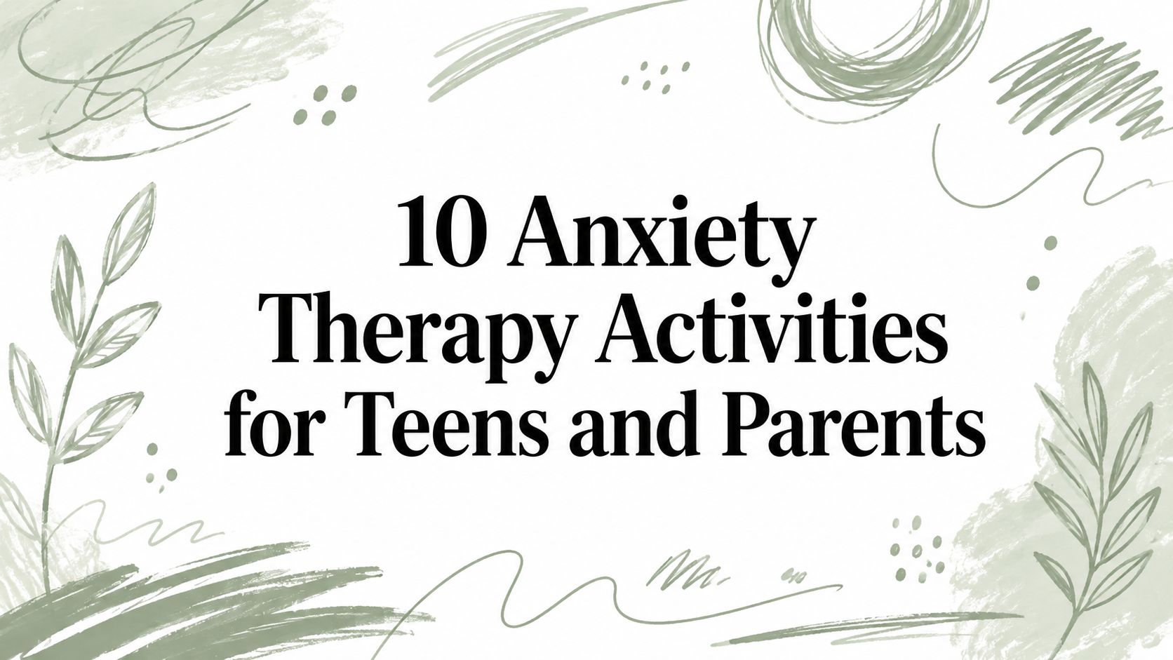 10 Anxiety Therapy Activities for Teens and Parents