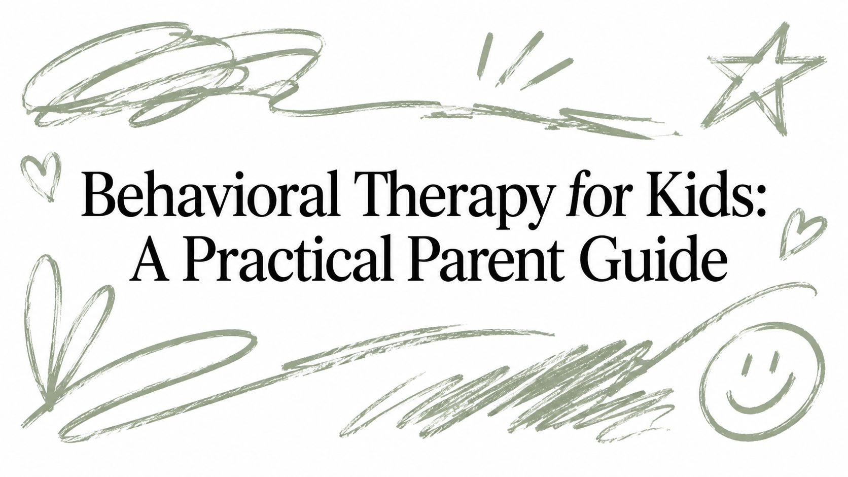 Behavioral Therapy for Kids: A Practical Parent Guide