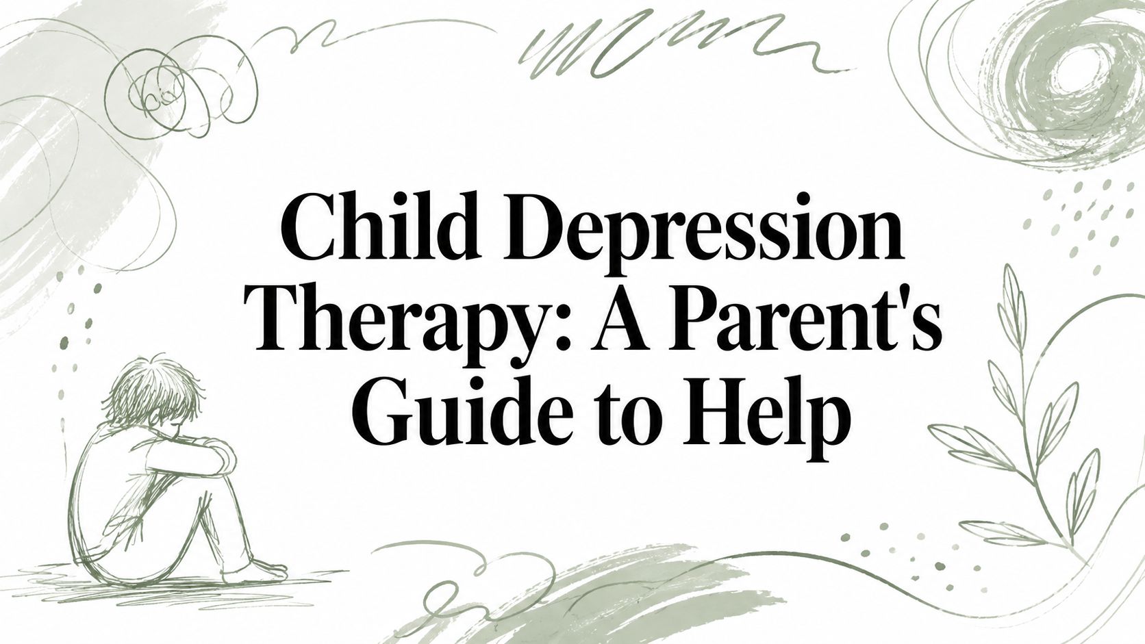 Child Depression Therapy: A Parent's Guide to Help