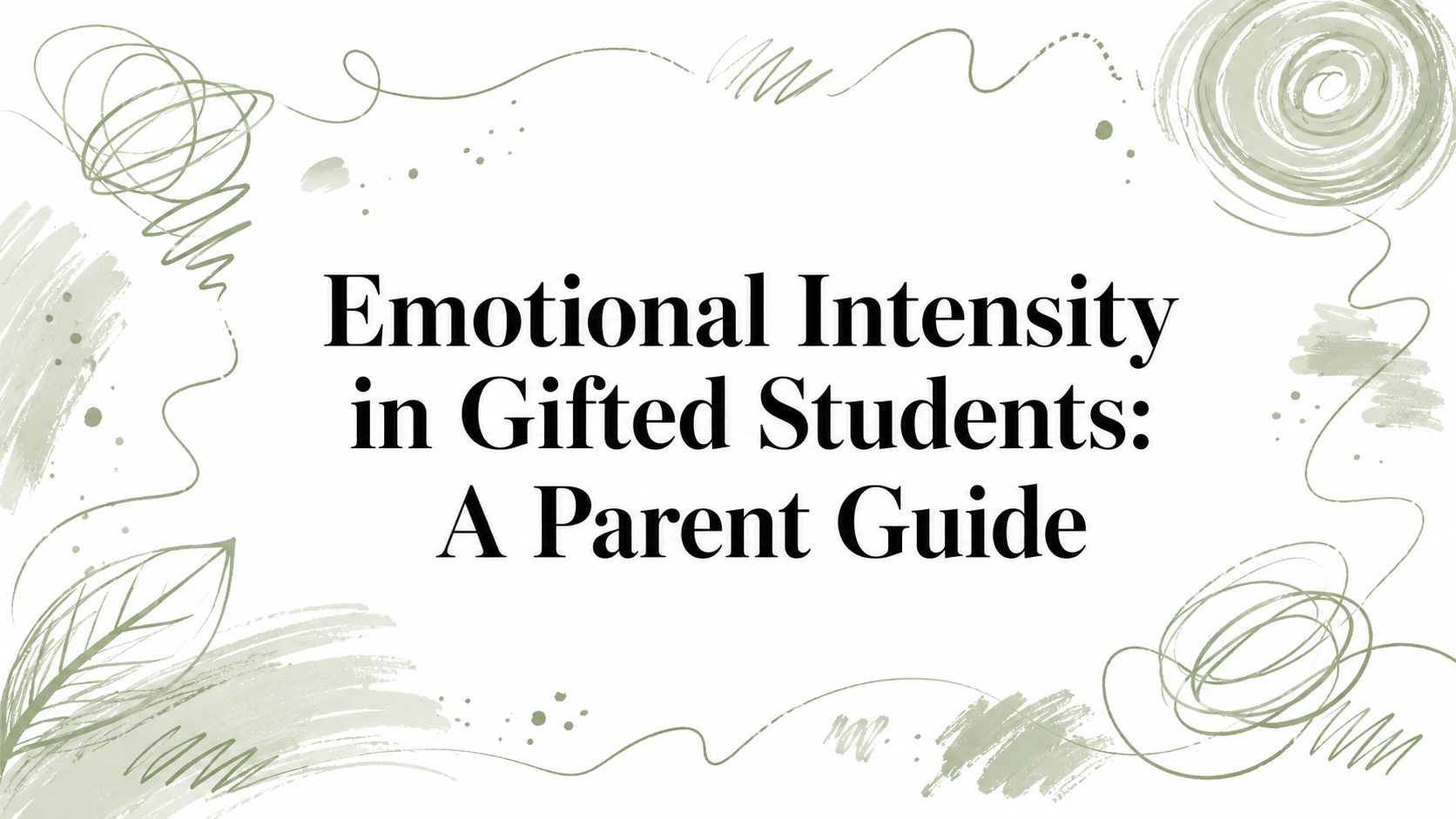 Emotional Intensity in Gifted Students: A Parent Guide