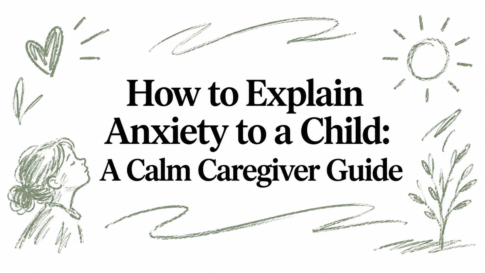 How to Explain Anxiety to a Child: A Calm Caregiver Guide