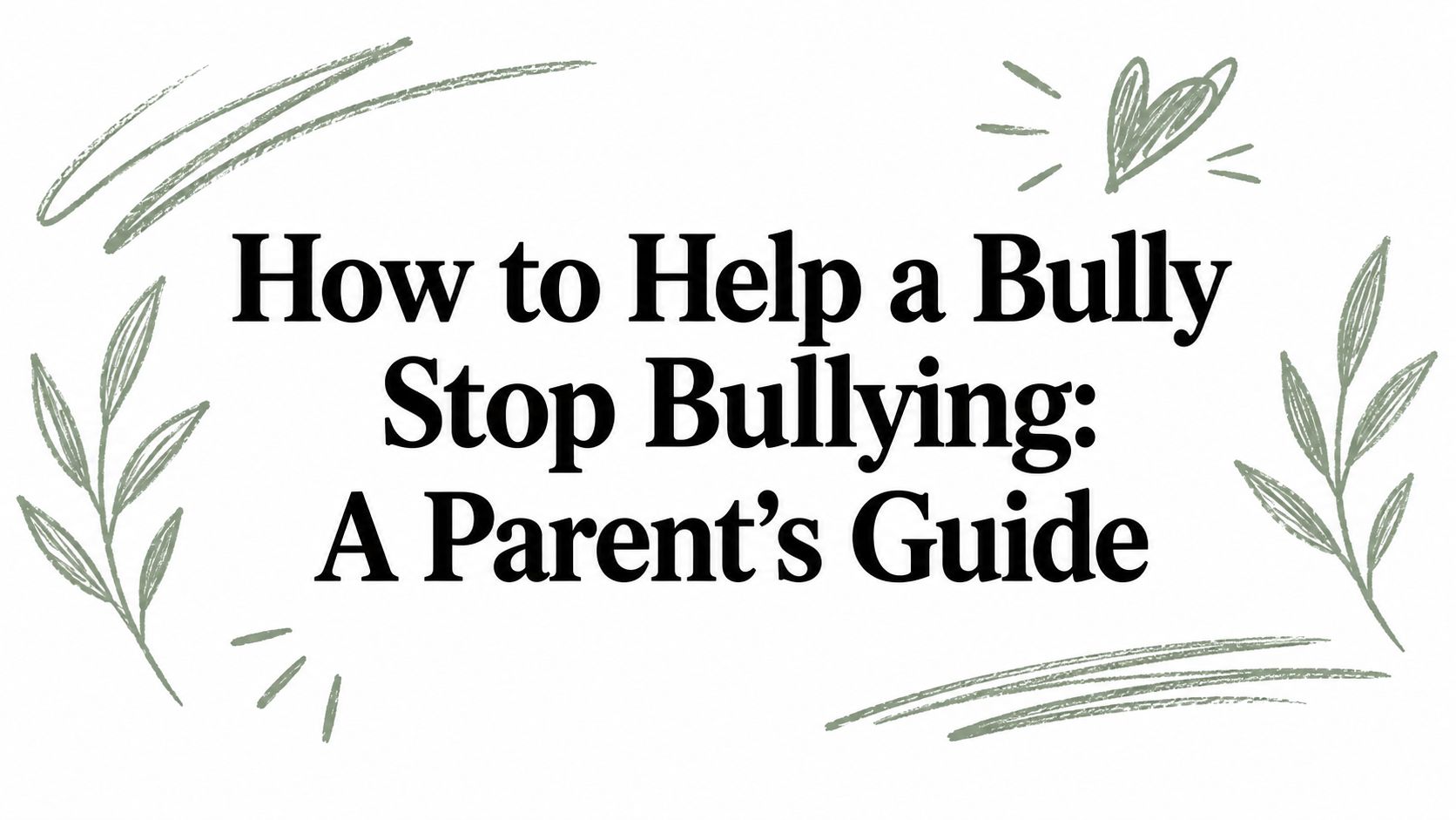 How to Help a Bully Stop Bullying: A Parent's Guide