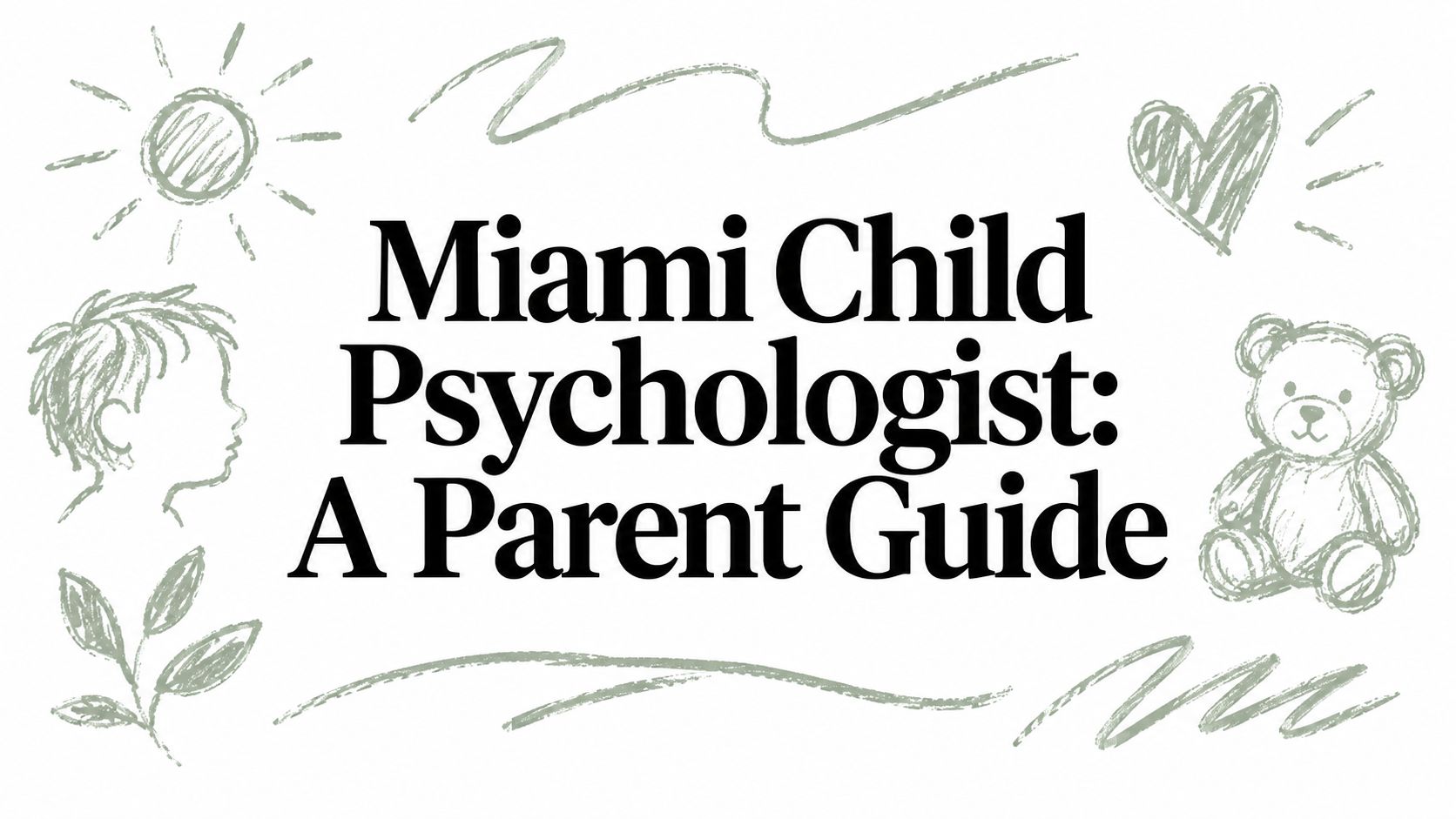 Miami Child Psychologist: A Parent Guide